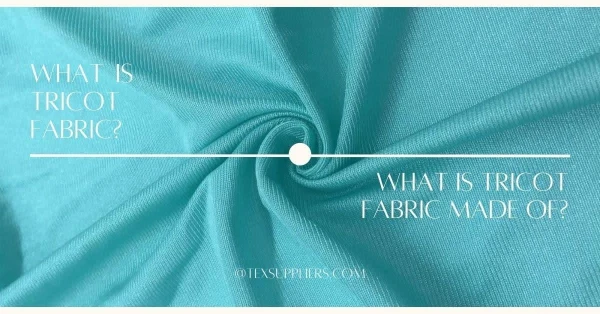 What is Tricot Fabric? Characteristics and Uses